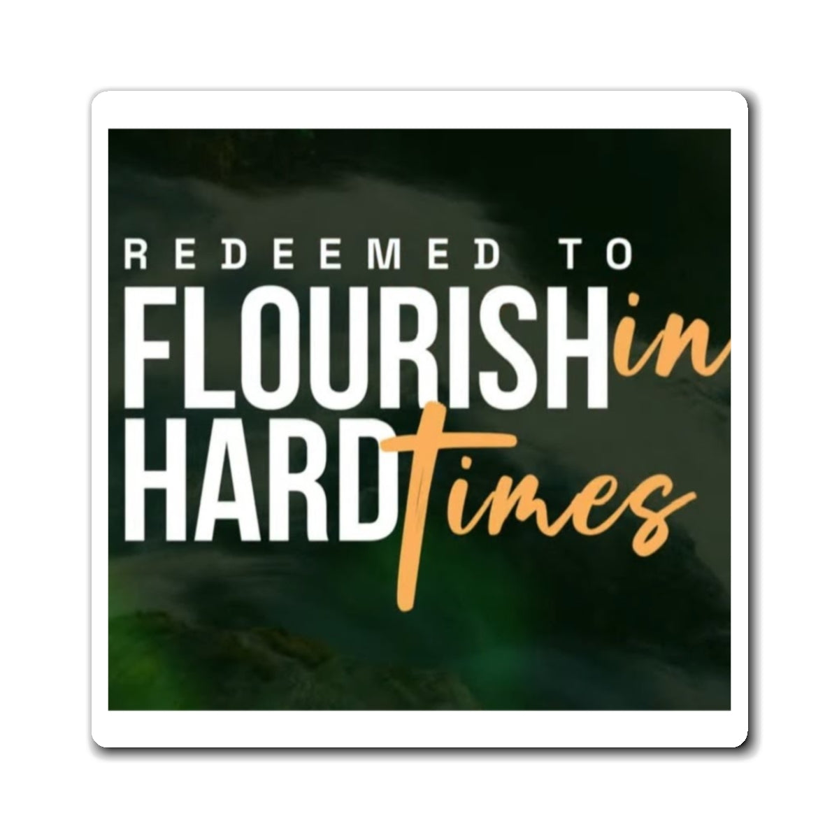 Redeemed to flourish in hard times magnets 3"x3", 4"x4", 6"x6" - Glo Cre8s